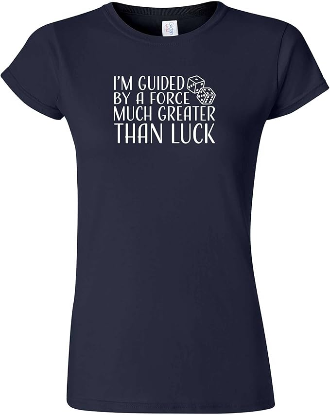 I'm Guided by a Force Much Greater Than Luck Women's Shirt