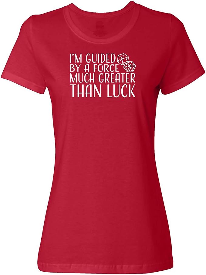 I'm Guided by a Force Much Greater Than Luck Women's Shirt